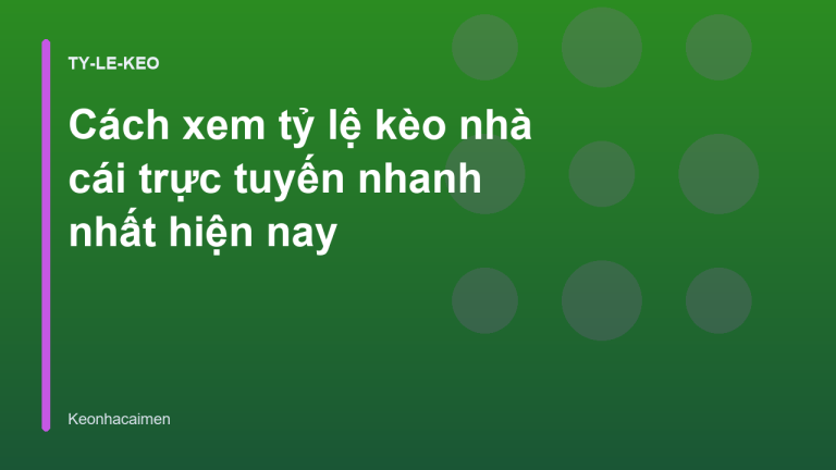 Cách xem tỷ lệ kèo nhà cái trực tuyến nhanh nhất hiện nay