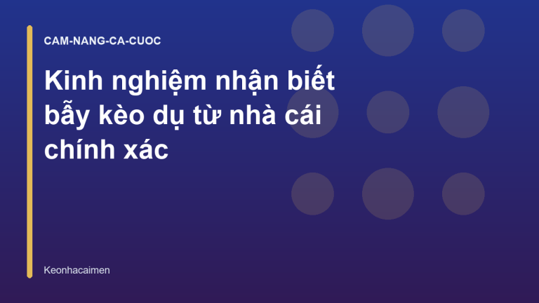 Kinh nghiệm nhận biết bẫy kèo dụ từ nhà cái chính xác
