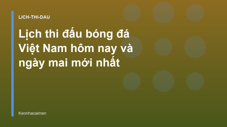 Lịch thi đấu bóng đá Việt Nam hôm nay và ngày mai mới nhất