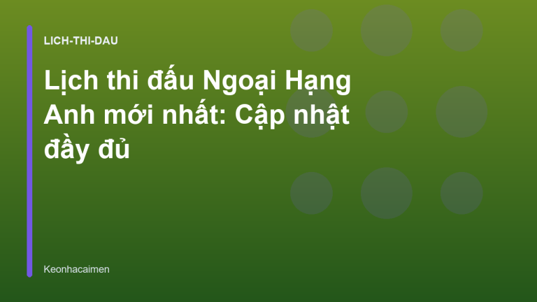 Lịch thi đấu Ngoại Hạng Anh mới nhất: Cập nhật đầy đủ