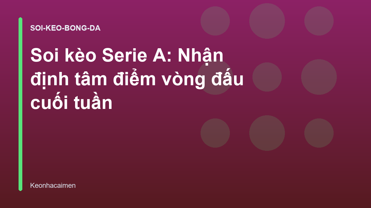 Soi kèo Serie A: Nhận định tâm điểm vòng đấu cuối tuần